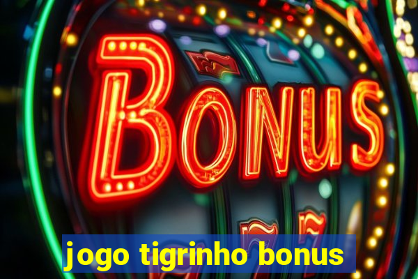 jogo tigrinho bonus